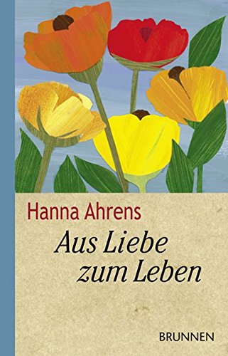 Aus Liebe zum Leben Hanna Ahrens - Ahrens, Hanna