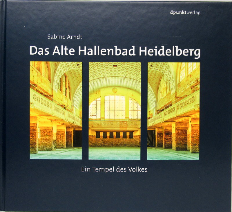 Das alte Hallenbad Heidelberg. Ein Tempel des Volkes. - Arndt, Sabine
