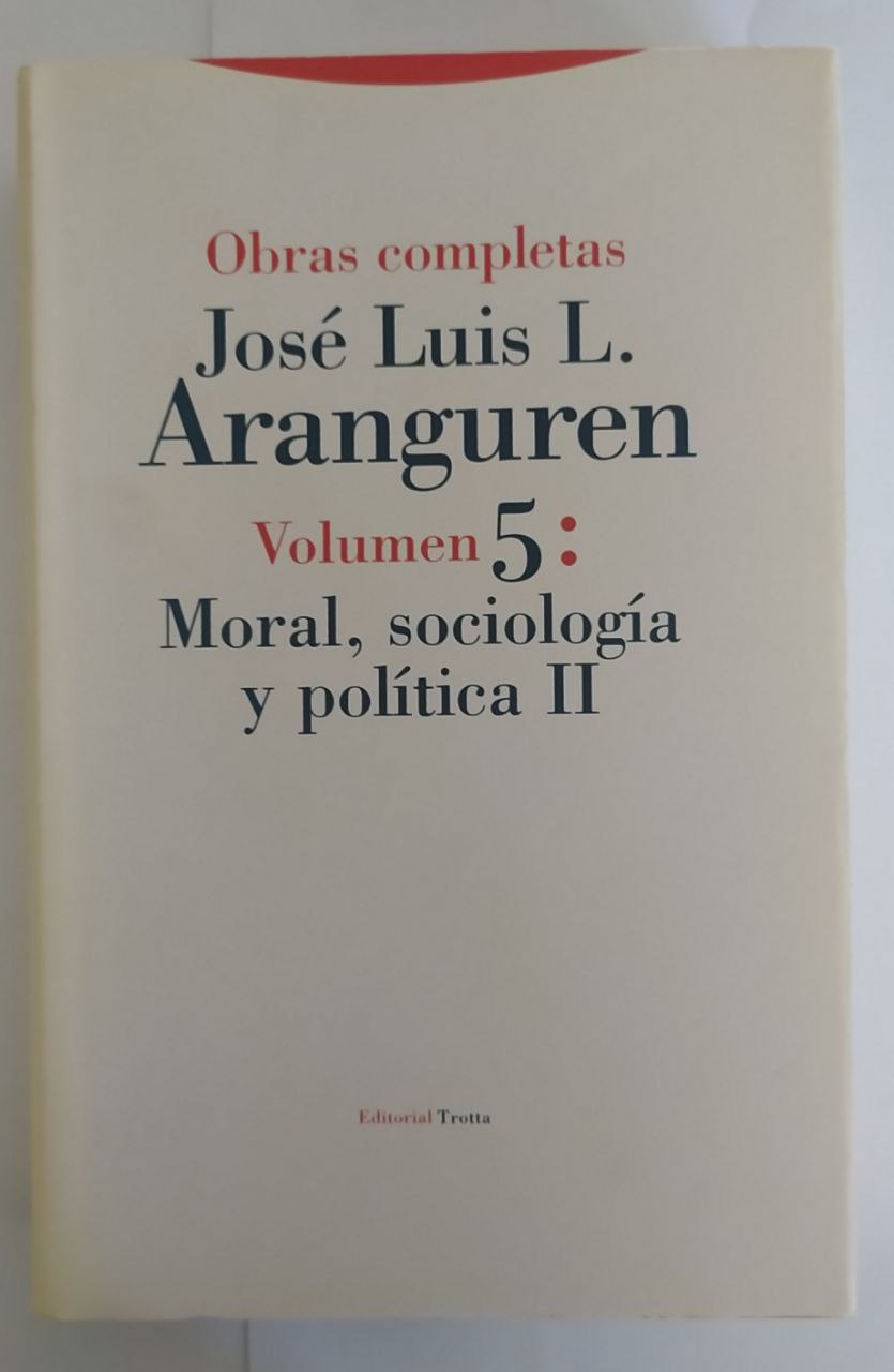 Obras completas Volumen 5: Moral, sociología y política II. José Luis L. Aranguren. - Aranguren, José Luis L. (1909-1996)