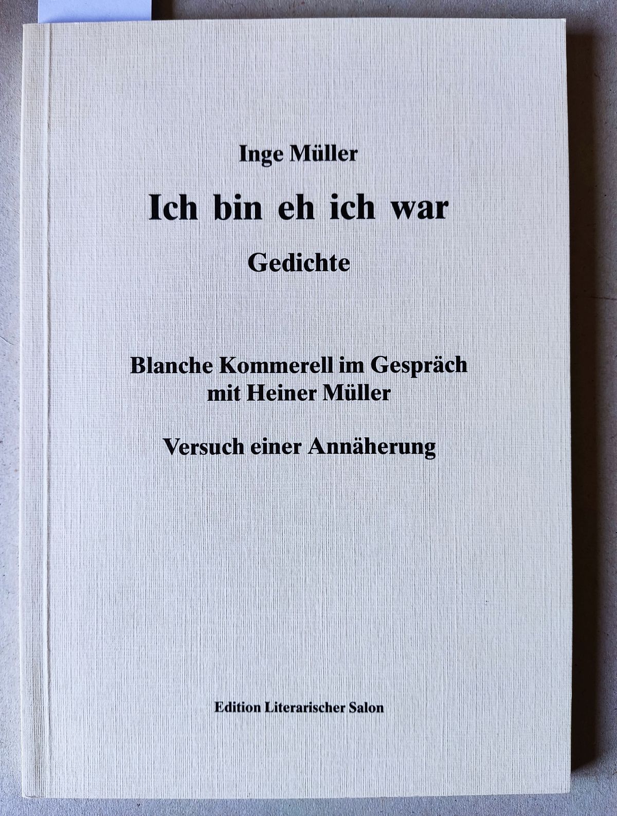 Ich bin eh ich war. Gedichte. Blanche Kommerell im Gespräch mit Heiner Müller. Versuch einer Annäherung. - Müller, Inge