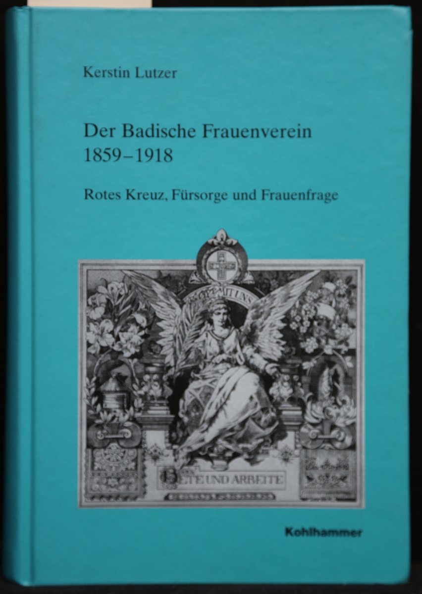 Der Badische Frauenverein 1859-1918. (= Veröffentlichungen der Kommission für Geschichtliche Landeskunde in Baden-Württemberg, Reihe B: Forschungen, Band 146). - Lutzer, Kerstin
