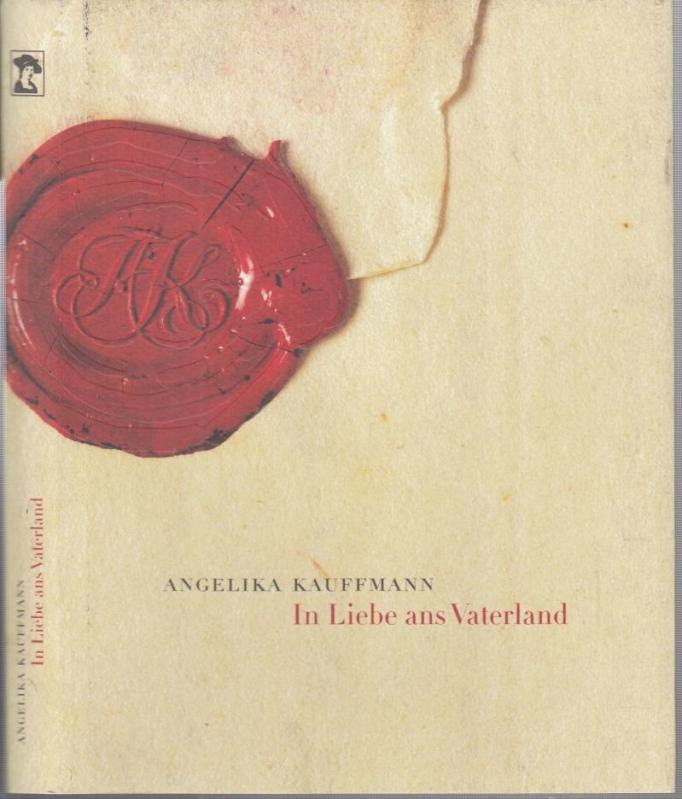 Angelika Kauffmann - In Liebe ans Vaterland. - Kauffmann, Angelika. - Herausgegeben vom Förderverein 'Freunde Angelika Kauffmann Museum Schwarzenberg'