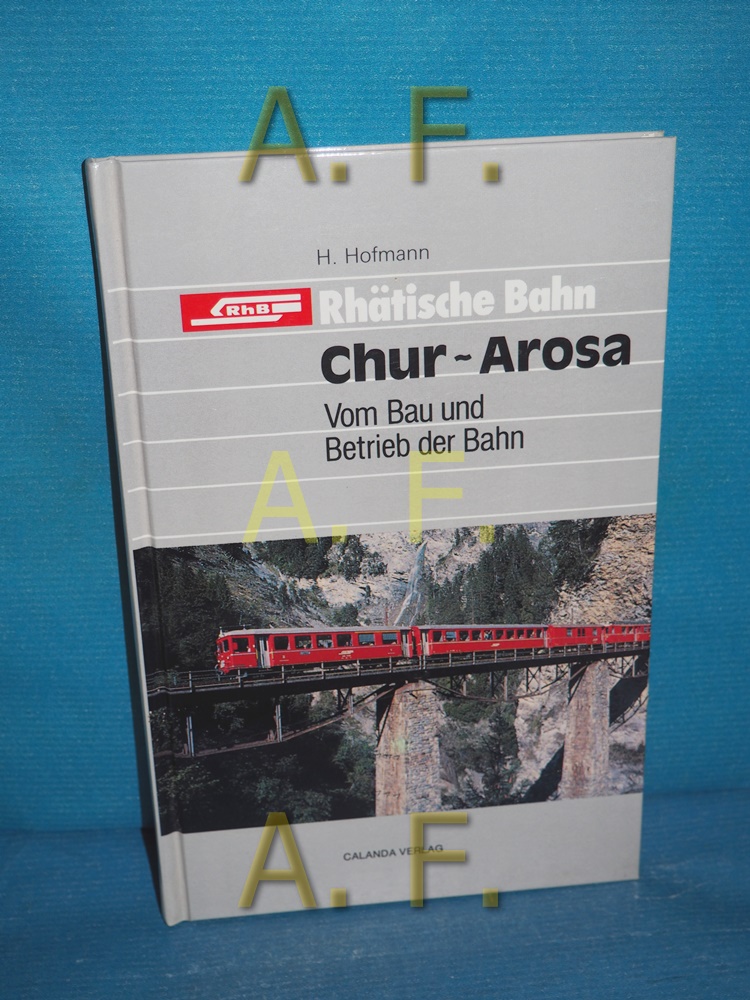 Chur - Arosa : vom Bau und Betrieb der Bahn H. Hofmann - Hofmann, Hans