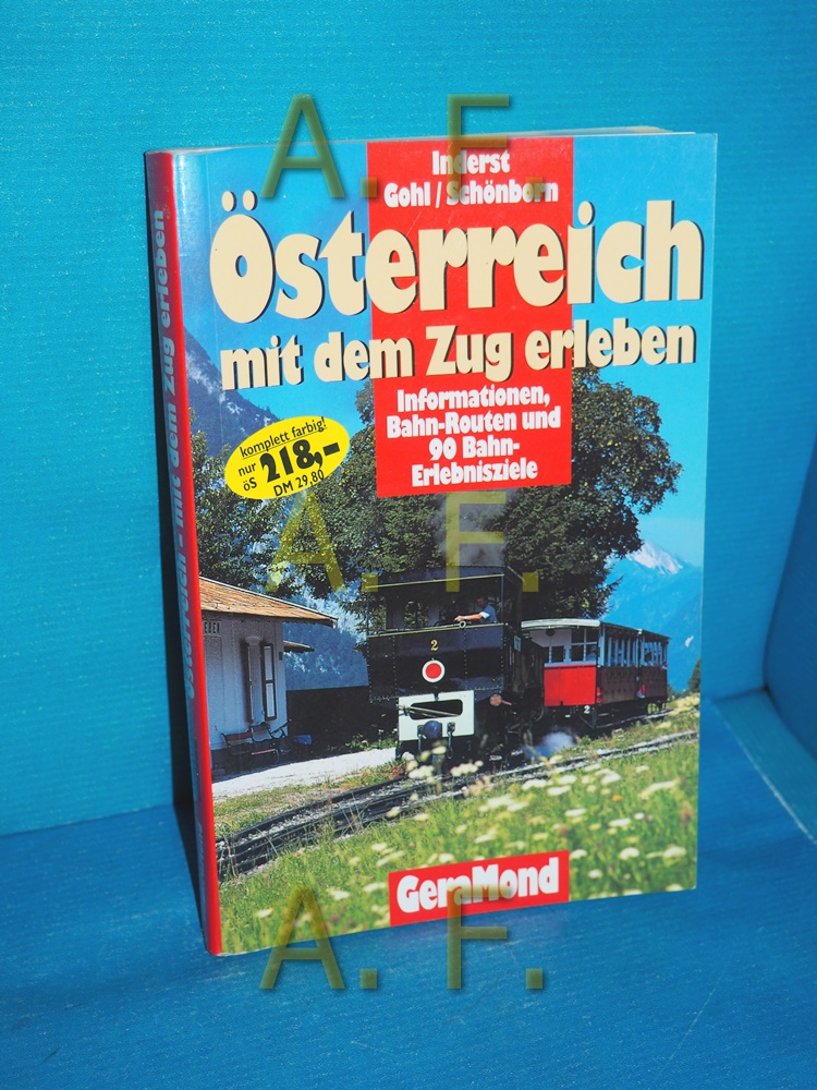 Österreich mit dem Zug erleben : Informationen, Bahnrouten und die 90 schönsten Bahn-Erlebnisziele. Markus Inderst/Ronald Gohl/Hans-Bernhard Schönborn - Inderst, Markus (Mitwirkender), Ronald (Mitwirkender) Gohl und Hans-Bernhard (Mitwirkender) Schönborn