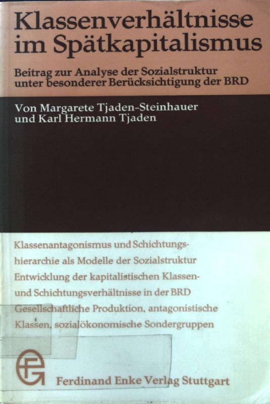 Klassenverhältnisse im Spätkapitalismus : Beitr. z. Analyse d. Sozialstruktur unter bes. Berücks. d. BRD. - Tjaden-Steinhauer, Margarete und Karl Hermann Tjaden