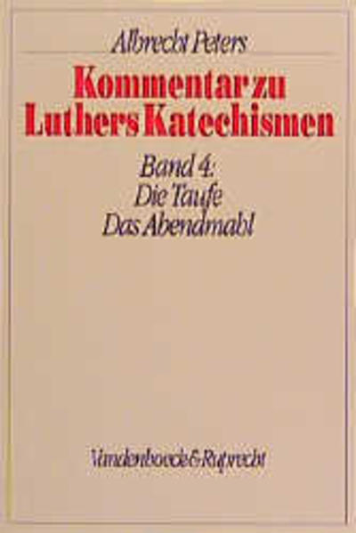 Kommentar zu Luthers Katechismen, Bd.4, Die Taufe. Das Abendmahl - Seebaß, Gottfried und Albrecht Peters