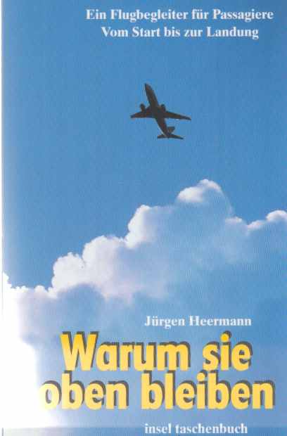 Warum sie oben bleiben : ein Flugbegleiter für Passagiere ; vom Start bis zur Landung. Jürgen Heermann / Insel-Taschenbuch ; 2620. - Heermann, Jürgen