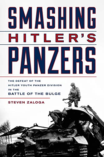 Smashing Hitler's Panzers: The Defeat of the Hitler Youth Panzer Division in the Battle of the Bulge - Zaloga Author Of Author Of The Kremlin's Nuclear Sword: The Rise And Fall Of Russia's Strategic Nuclea., Steven J.
