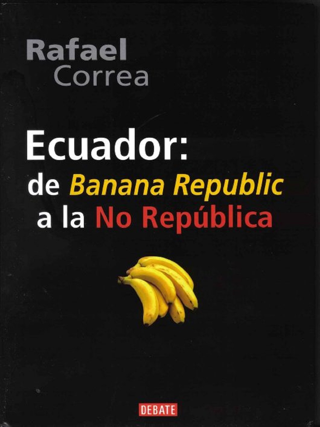 Ecuador: De Banana Republic A La No República (Spanish Edition) - Rafael Correa