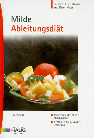 Milde Ableitungsdiät Kochrezepte der milden Ableitungskur ; Richtlinien für gesündere Ernährung ; mit 8 farbigen Tellergerichten - Erich Rauch und Peter Mayr