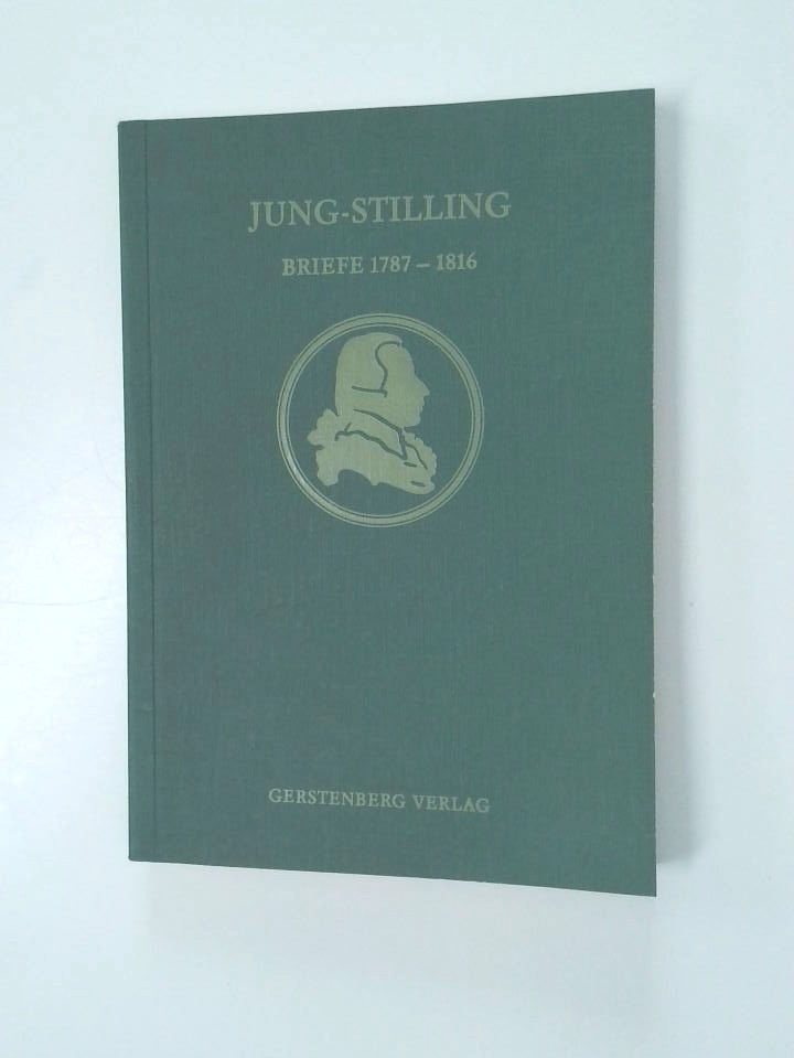 Briefe an Verwandte, Freunde und Fremde aus den Jahren {1787 [siebzehnhundertsiebenundachtzig] bis {1816 [achtzehnhundertsechzehn] Johann Heinrich Jung-Stilling. Hrsg. von Hans W. Panthel - Jung-Stilling, Johann Heinrich