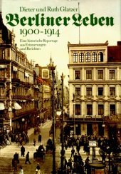 Berliner Leben 1900 - 1914 ; e. histor. Reportage aus Erinnerungen u. Berichten Band 1 - Dieter und Ruth Glatzer