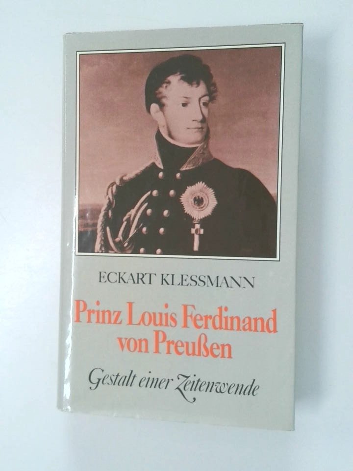Prinz Louis Ferdinand von Preussen 1772 - 1806; Gestalt e. Zeitenwende - Eckart Klessmann