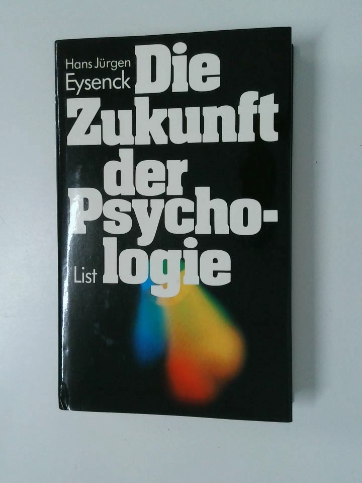 Die Zukunft der Psychologie Hans Jürgen Eysenck. [Aus d. Engl. von Friedrich Schmolinsky .] - Eysenck, Hans Jürgen