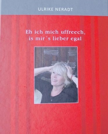 Eh ich mich uffreech, is mir s lieber egal heitere Mundartgeschichten - Ulrike Neradt und Ulrike Neradt,