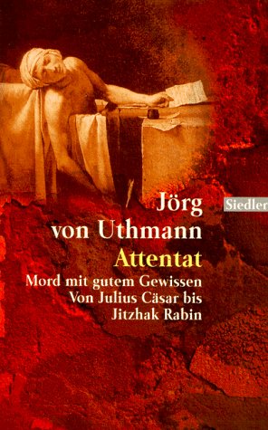 Attentat Mord mit gutem Gewissen ; [von Julius Cäsar bis Jitzhak Rabin] - Uthmann, Jörg von
