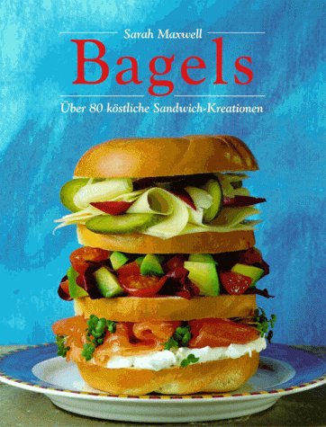 Bagels über 80 köstliche Sandwich-Kreationen - Maxwell, Sarah