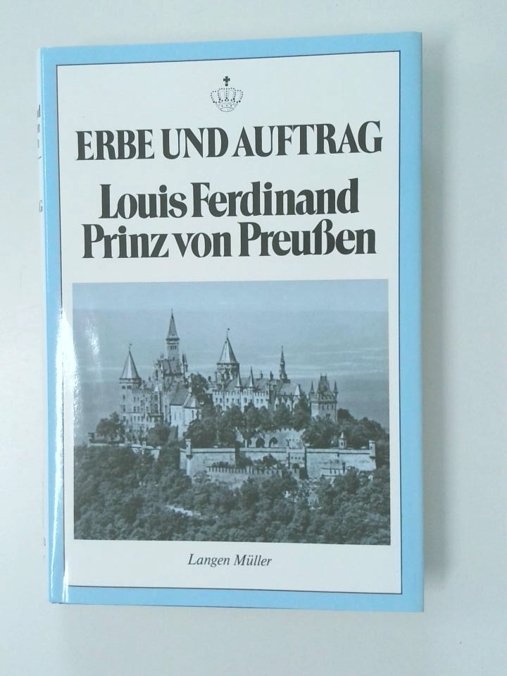 Louis Ferdinand Prinz von Preussen - Erbe und Auftrag Festschr. zum 80. Geburtstag - Preusseninstitut e.V