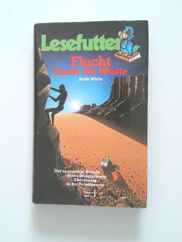 Flucht durch die Wüste d. spannende Bericht e. beispiellosen Abenteuers in d. Felsenwüste - White, Robb