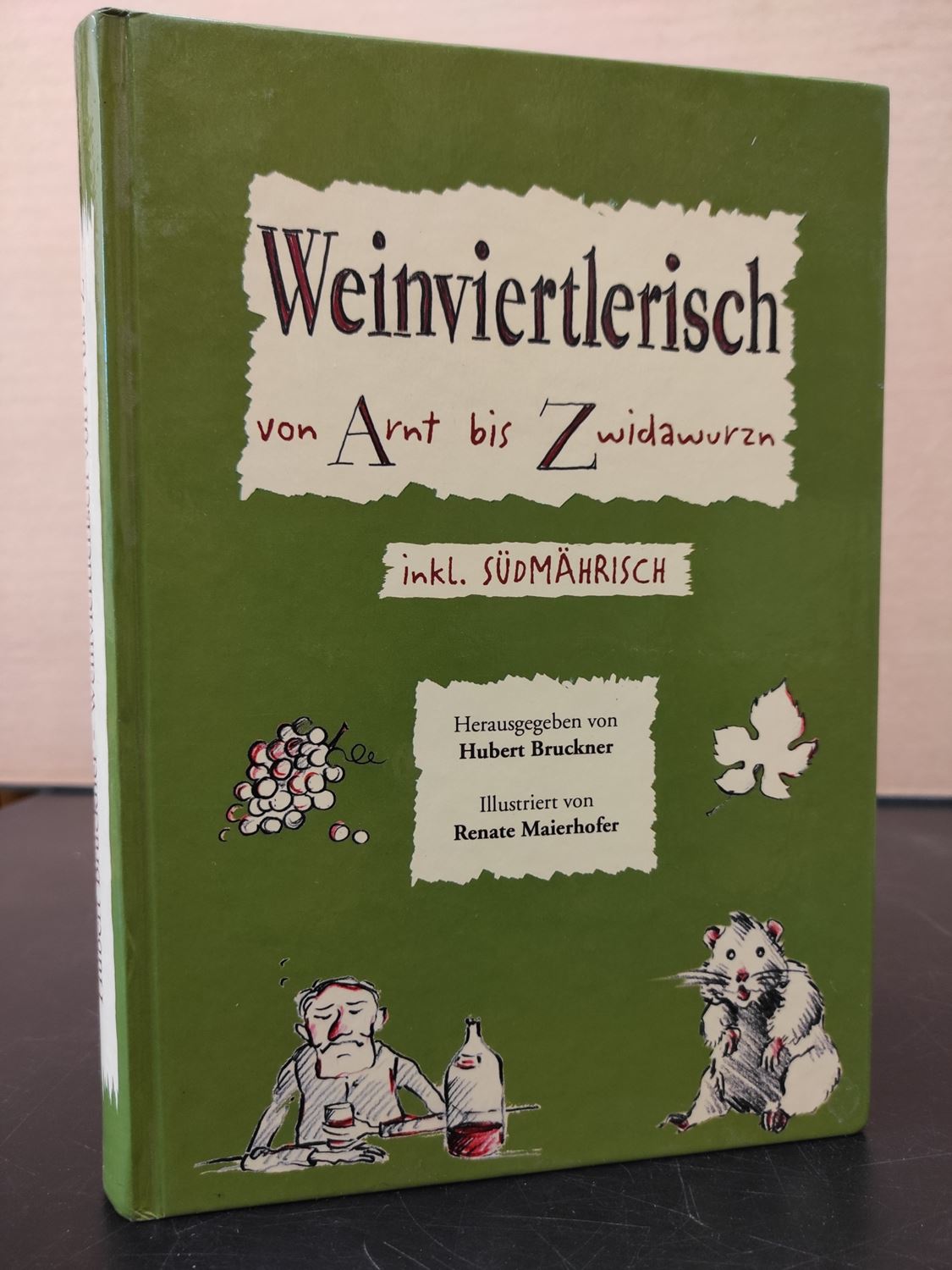 Weinviertlerisch von Arnt bis Zwidawurzn / Dialektsammlung aus dem nordöstlichen Niederösterreich - Bruckner, Hubert (Text) & Renate Maierhofer (Illustr.)