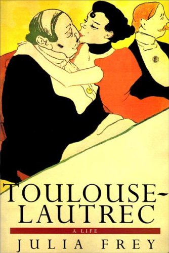 Toulouse-Lautrec: A Life - Frey, Julia
