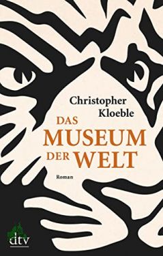 Das Museum der Welt : Roman / Christopher Kloeble - Kloeble, Christopher (Verfasser)