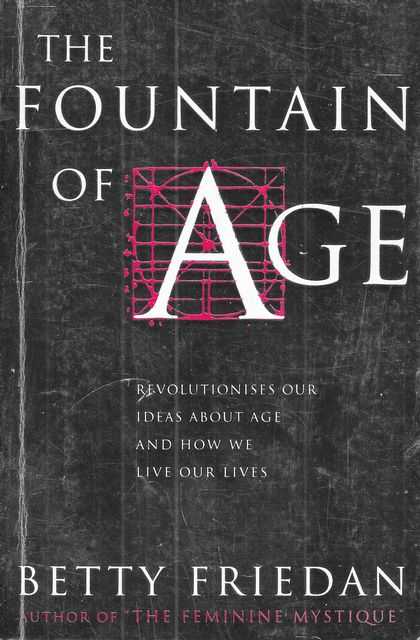 The Fountain of Age: Revolutionises Our Ideas About Age and How We Live Our Lives - Betty Friedan