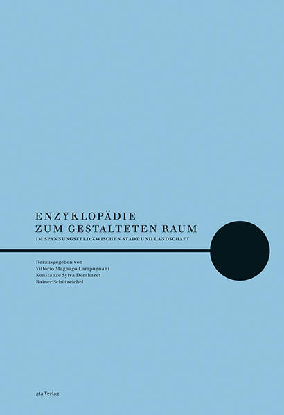 Enzyklopädie zum gestalteten Raum: Im Spannungsfeld zwischen Stadt und Landschaft. - Magnago Lampugnani, Vittorio, Konstanze Sylva Domhardt und Rainer Schützeichel