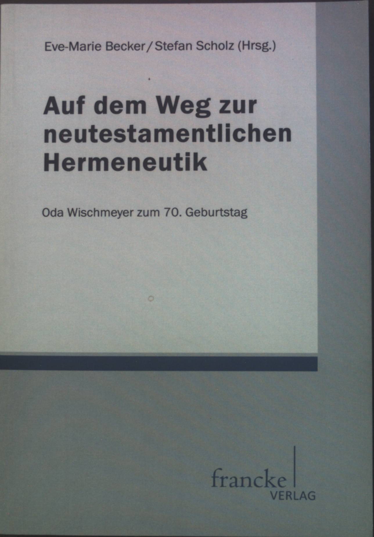 Auf dem Weg zur neutestamentlichen Hermeneutik : Oda Wischmeyer zum 70. Geburtstag (SIGNIERTES EXEMPLAR) - Becker, Eve-Marie, Oda Wischmeyer und Stefan Scholz