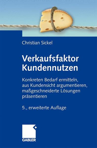 Verkaufsfaktor Kundennutzen: Konkreten Bedarf ermitteln, aus Kundensicht argumentieren, maßgeschneiderte Lösungen präsentieren - Sickel, Christian