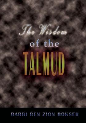 The Wisdom of the Talmud: A Thousand Years of Jewish Thought (Paperback or Softback) - Bokser, Rabbi Ben Zion