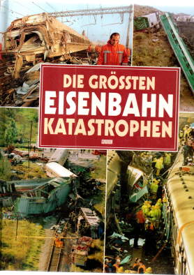 Die grössten Eisenbahn-Katastrophen. - Eastlake, Keith (Mitwirkender)