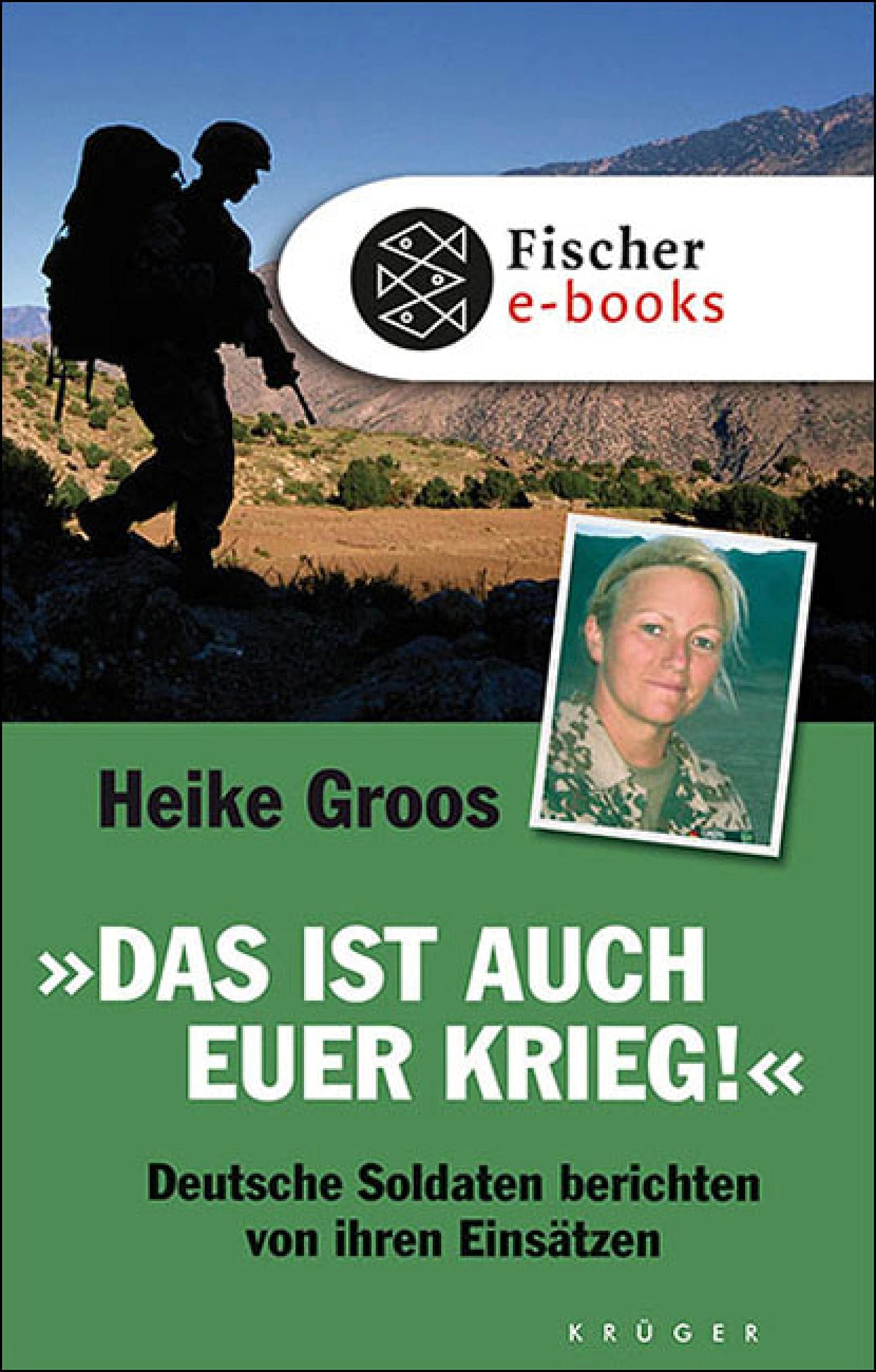 Das ist auch euer Krieg!: Deutsche Soldaten berichten von ihren Einsätzen - Groos, Heike