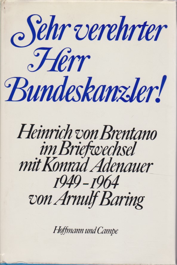 Sehr verehrter Herr Bundeskanzler! Heinrich von Brentano im Briefwechsel mit Konrad Adenauer 1949-1964. - Baring, Arnulf, Bolko von (Mitw.) Oetinger und Klaus (Mitw.) Mayer