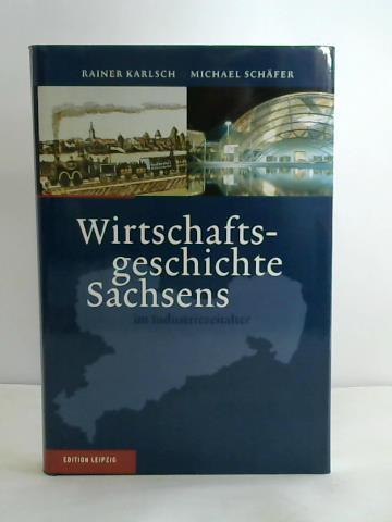 Wirtschaftsgeschichte Sachsens im Industriezeitalter - Rainer Karlsch / Michael Schäfer