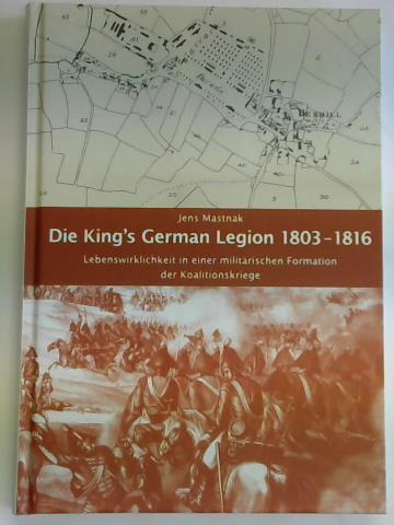 Die King's German Legion 1803 - 1816: Lebenswirklichkeit in einer militärischen Formation der Koalitionskriege - Mastnak, Jens
