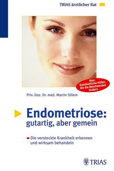 Endometriose, gutartig aber gemein: Die versteckte Krankheit erkennen und wirksam behandeln : Die versteckte Krankheit erkennen und wirksam behandeln - Martin Sillem