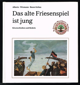 Das alte Friesenspiel ist jung: Klootschießen und Boßeln einst und jetzt. - - Alberts, Ihno, Harm Wiemann und Ursula Basse-Soltau
