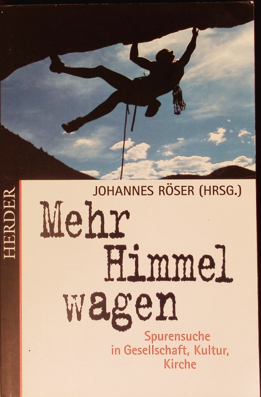 Mehr Himmel wagen. Spurensuche in Gesellschaft, Kultur und Kirche ; [Manfred Plate - dem Herausgeber und langjährigen Chefredakteur der Wochenzeitschrift 