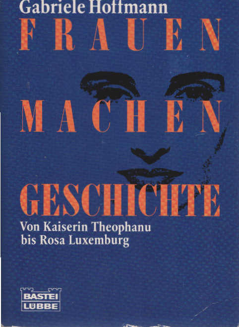 Frauen machen Geschichte : von Kaiserin Theophanu bis Rosa Luxemburg. Bastei-Lübbe-Taschenbuch ; Bd. 64136 : Geschichte - Hoffmann, Gabriele