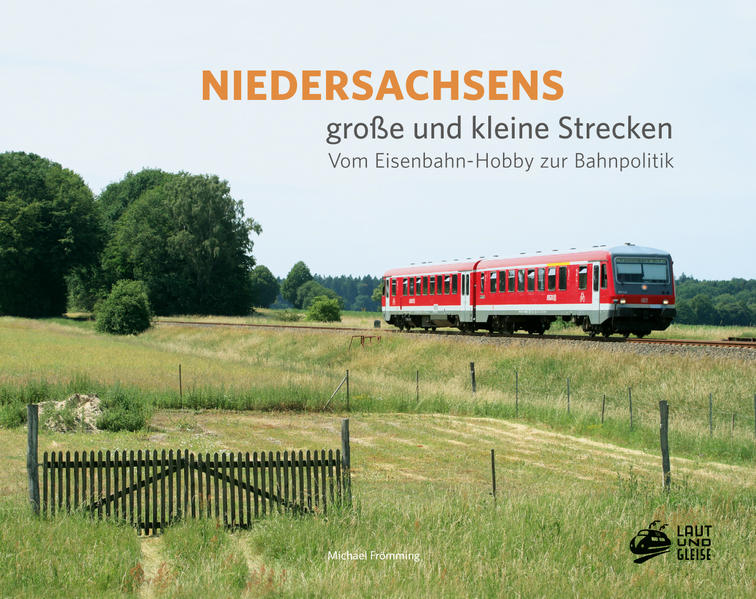 Niedersachsens große und kleine Strecken: Vom Eisenbahn-Hobby zur Bahnpolitik - Frömming, Michael