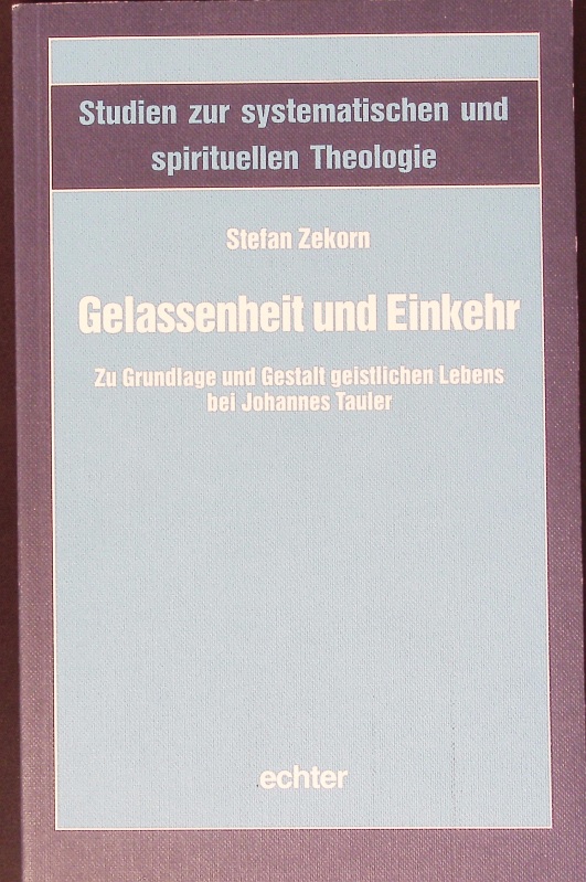 Gelassenheit und Einkehr. Studien zur systematischen und spirituellen Theologie. - Zekorn, Stefan