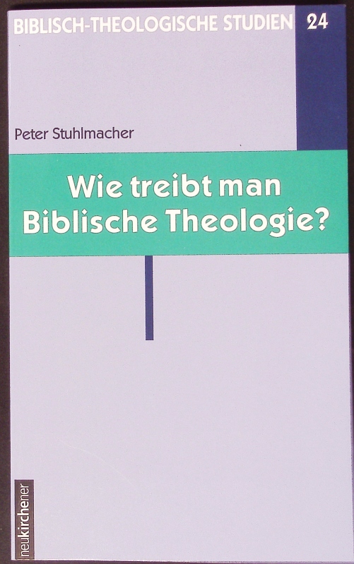 Wie treibt man biblische Theologie? Biblisch-theologische Studien. - Stuhlmacher, Peter