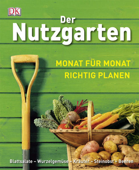 Der Nutzgarten: Monat für Monat richtig planen: Monat für Monat richtig planen. Blattsalate - Wurzelgemüse - Kräuter - Steinobst - Beeren - Buckingham, Alan