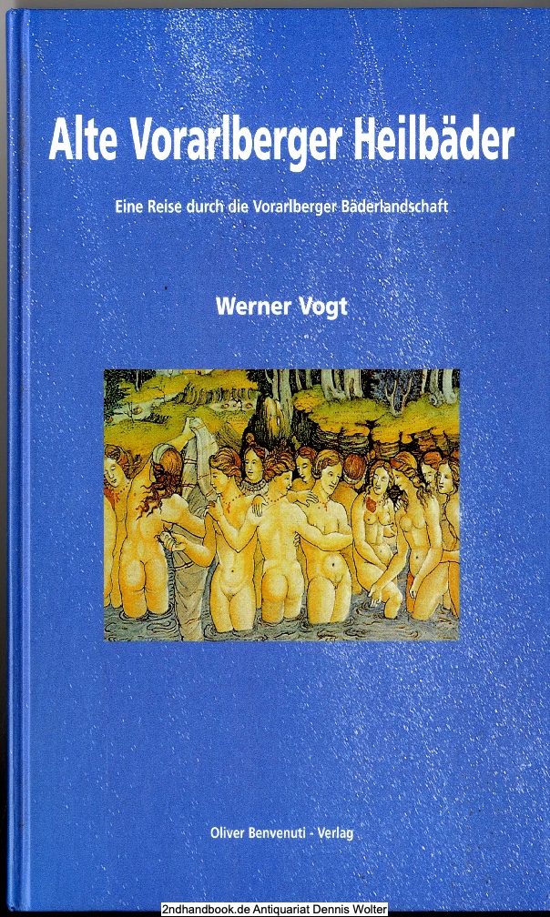Alte Vorarlberger Heilbäder : eine Reise durch die Vorarlberger Bäderlandschaft - Vogt, Werner (Verfasser)