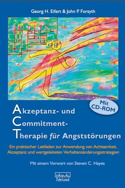 Akzeptanz- und Commitment-Therapie für Angststörungen Ein praktischer Leitfaden zur Anwendung von Achtsamkeit, Akzeptanz und wertgeleiteten Verhaltensänderungsstrategien - Eifert, Georg H., John P. Forsyth und Steven C. Hayes