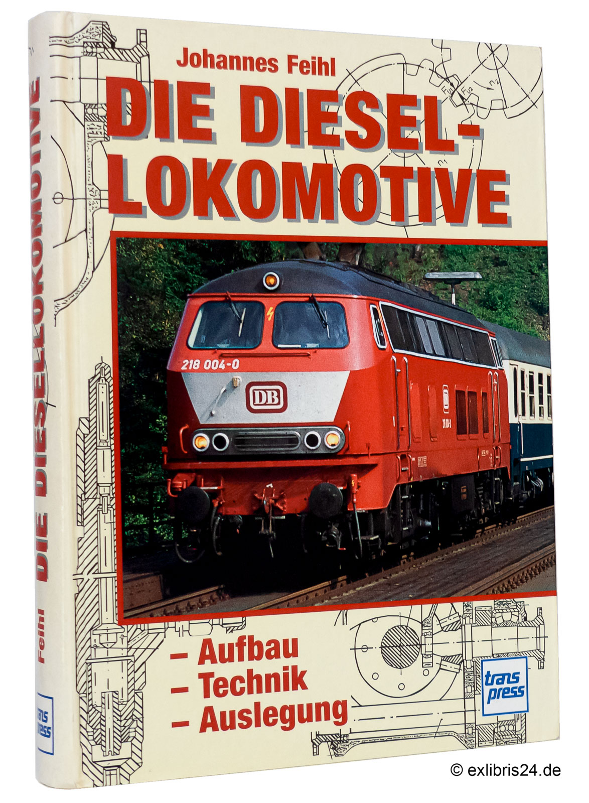 Die Diesellokomotive [Diesel-Lokomotive] : Aufbau, Technik und Auslegung - Feihl, Johannes