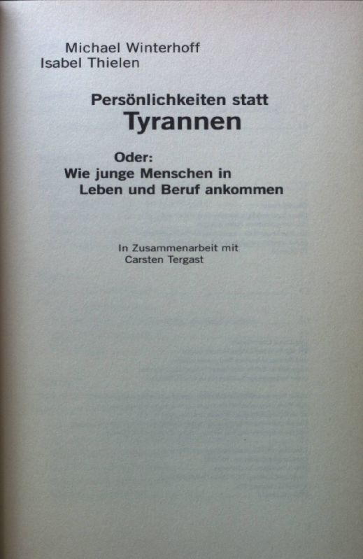 Persönlichkeiten statt Tyrannen : Oder: Wie junge Menschen in Leben und Beruf ankommen. - Winterhoff, Michael und Isabel Thielen-Eck