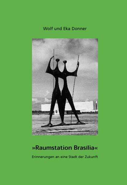 Raumstation Brasilia: Erinnerungen an eine Stadt der Zukunft Erinnerungen an eine Stadt der Zukunft - Donner, Wolf und Eka Donner