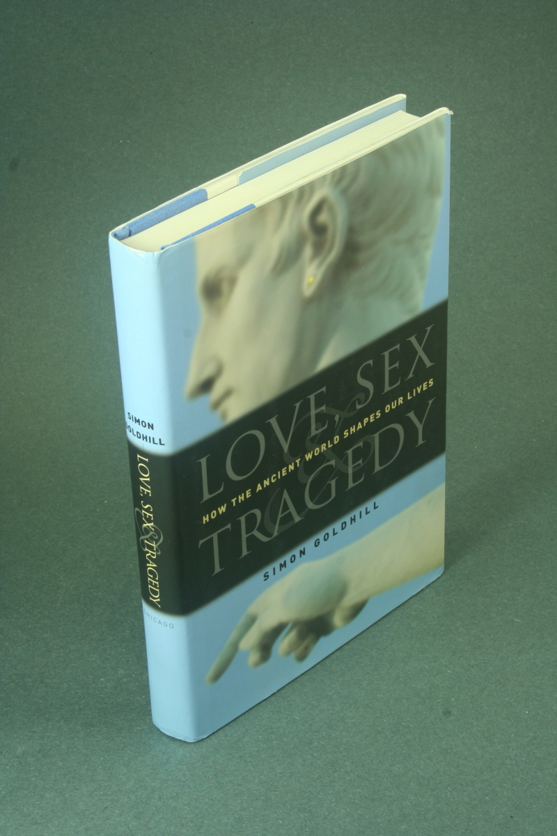 Love, sex & tragedy: how the ancient world shapes our lives. - Goldhill, Simon, 1957-